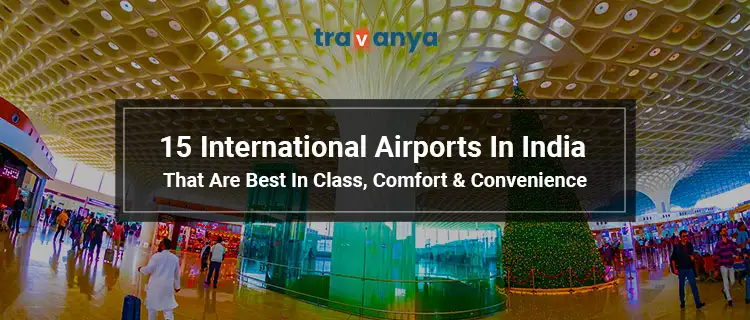 15 International Airports In India That Are Best In Class, Comfort & Convenience